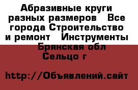 Абразивные круги разных размеров - Все города Строительство и ремонт » Инструменты   . Брянская обл.,Сельцо г.